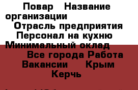 Повар › Название организации ­ Fusion Service › Отрасль предприятия ­ Персонал на кухню › Минимальный оклад ­ 18 000 - Все города Работа » Вакансии   . Крым,Керчь